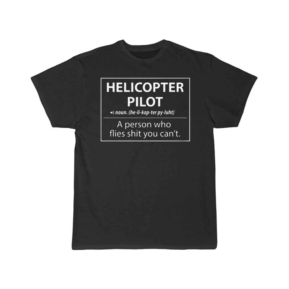 Helicopter Pilot a person who flies shit you can't T-SHIRT THE AV8R