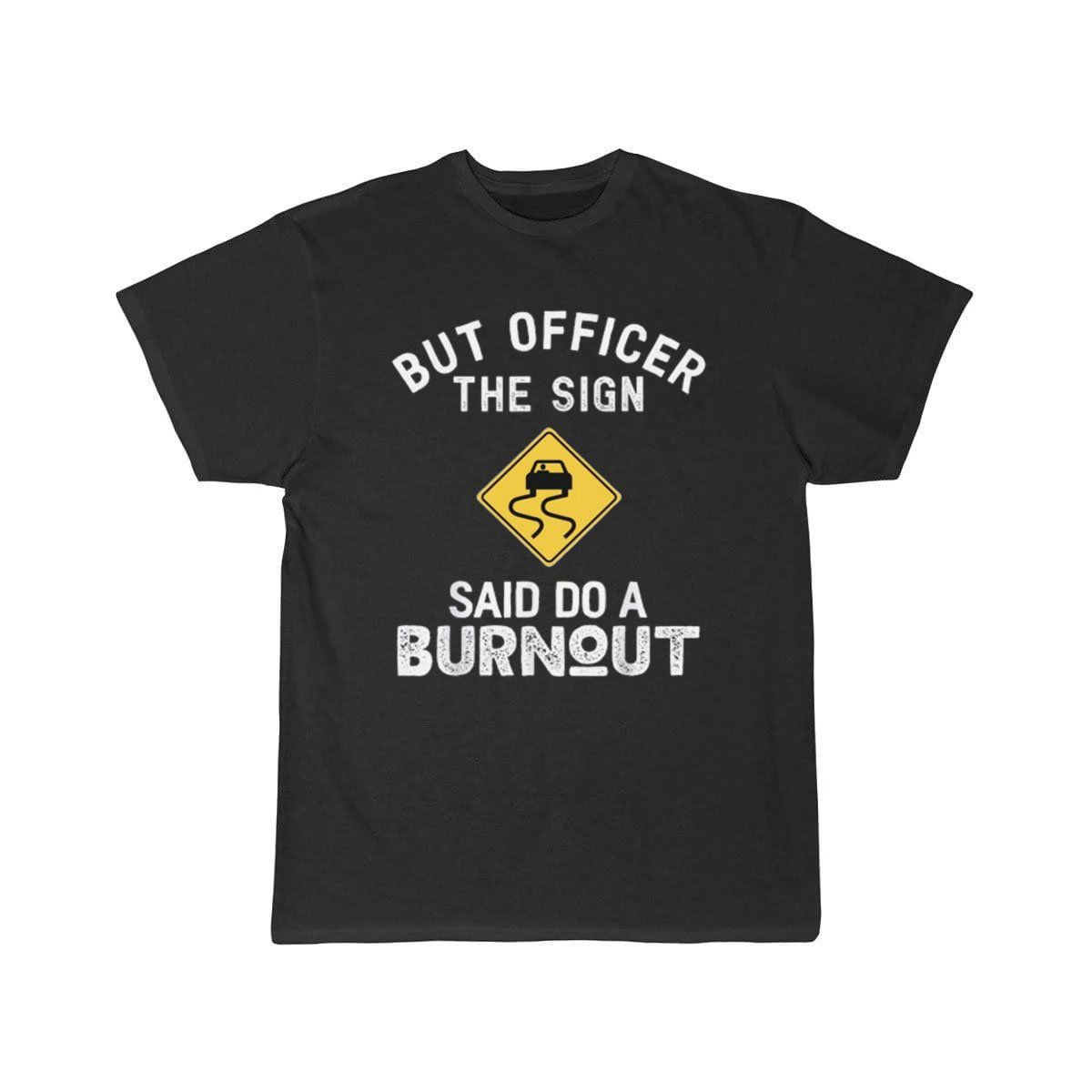 But Officer the Sign Said Do a Burnout - Funny Car  T-Shirt THE AV8R