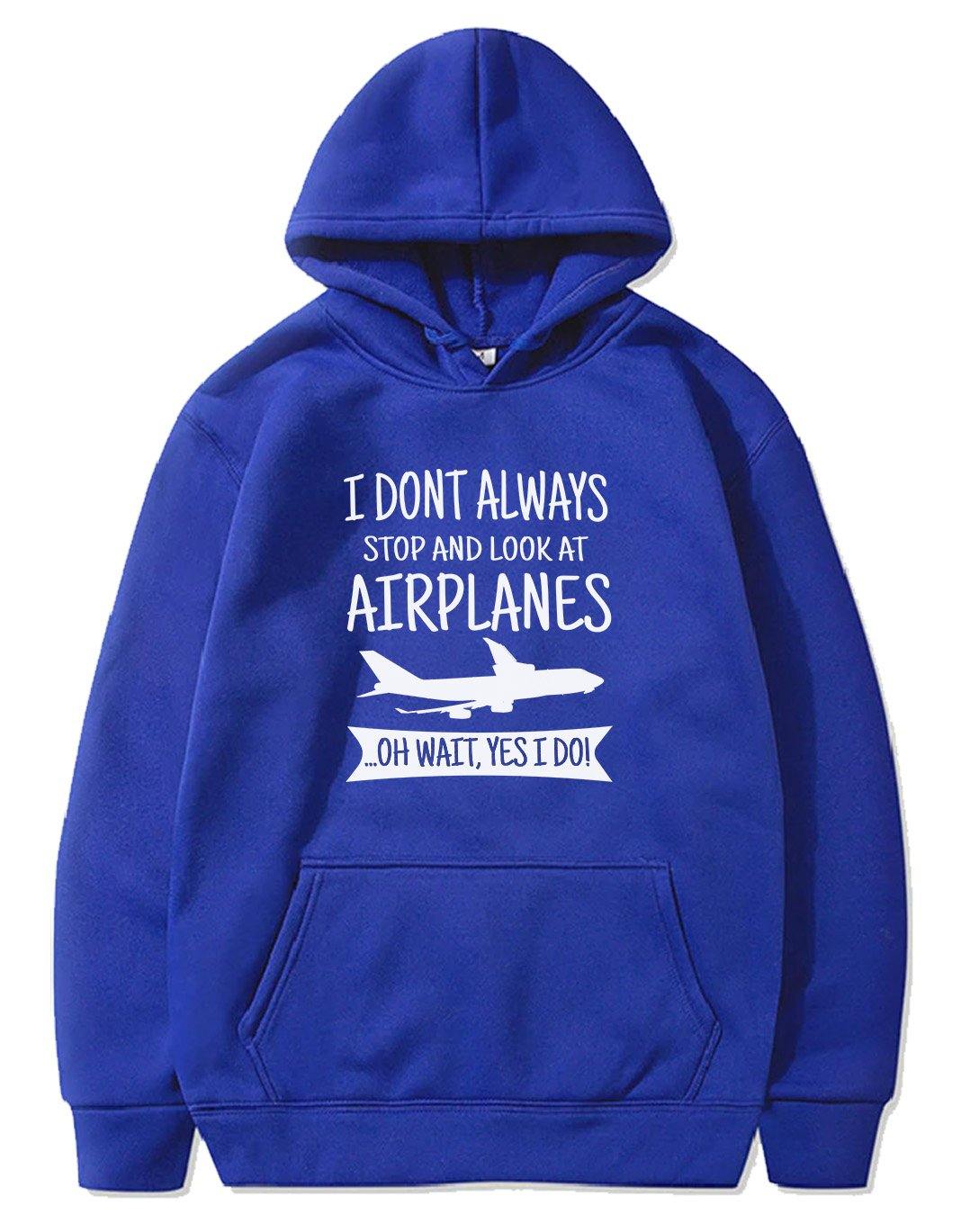 I DON'T ALWAYS STOP AND LOOK AT AIRPLANES,YES I DO T-SHIRT PULLOVER THE AV8R