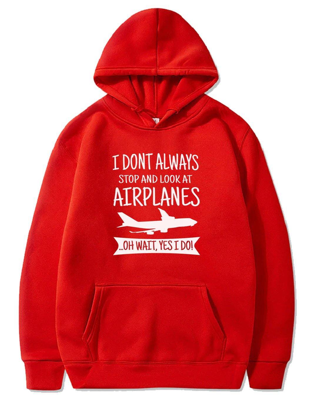 I DON'T ALWAYS STOP AND LOOK AT AIRPLANES,YES I DO T-SHIRT PULLOVER THE AV8R